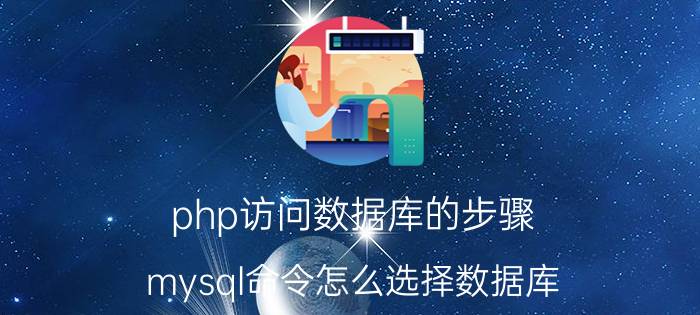 php访问数据库的步骤 mysql命令怎么选择数据库？